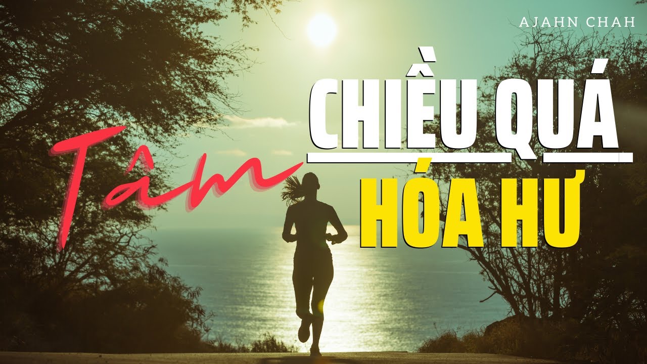TÂM: Chiều Quá Hóa Hư -Ajahn Chah