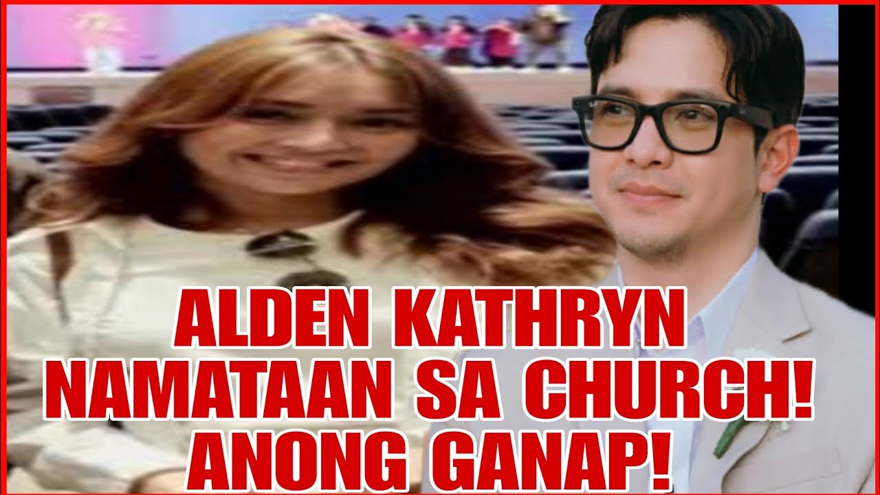 ALDEN RICHARDS AT KATHRYN BERNARDO NAMATAAN SA SIMBAHAN ANONG GANAP
