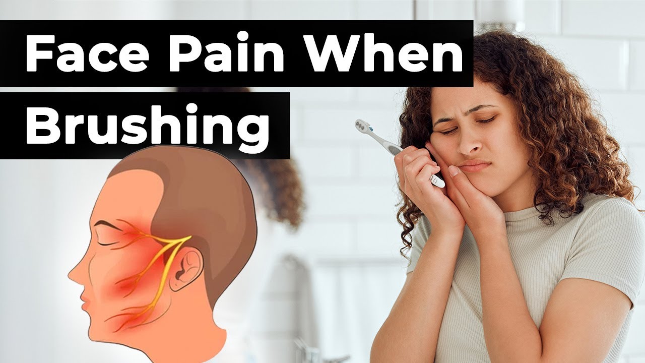 Face Pain When Brushing Teeth (Trigeminal Neuralgia): Causes & Avoiding Triggers