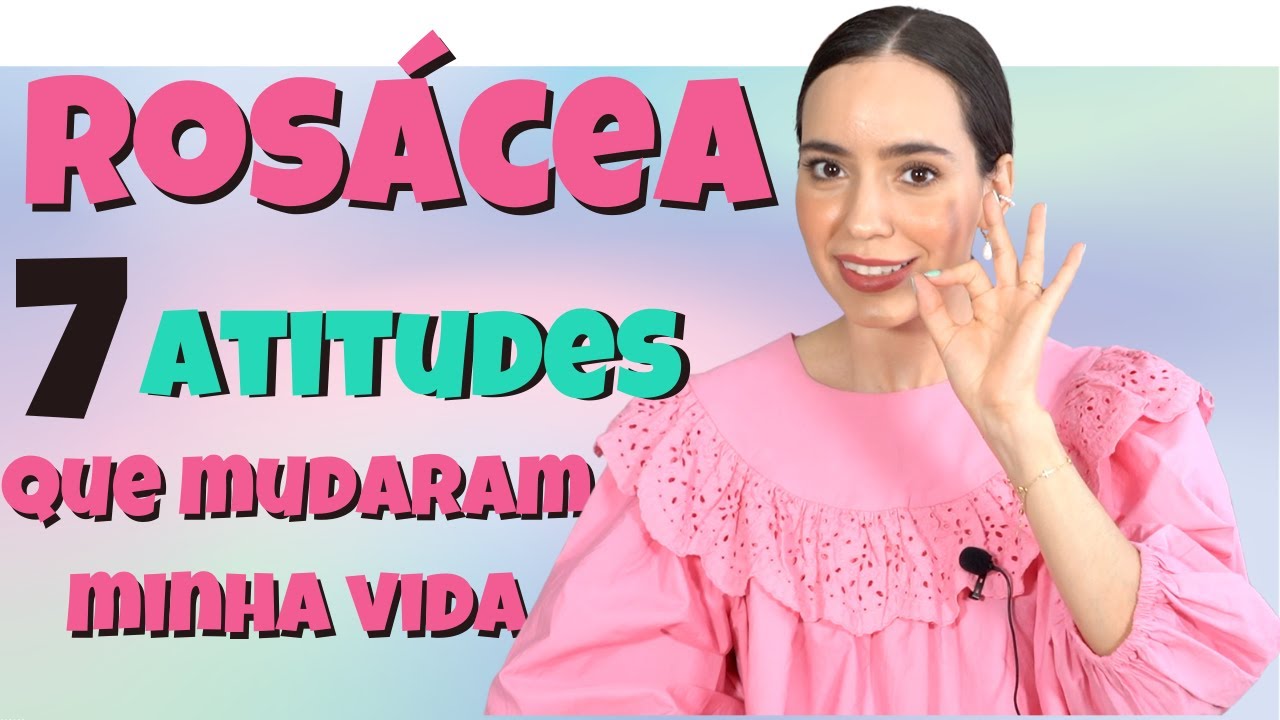 O que fazer para diminuir o efeito da Rosacea? - 7 Atitudes que mudaram minha vida!