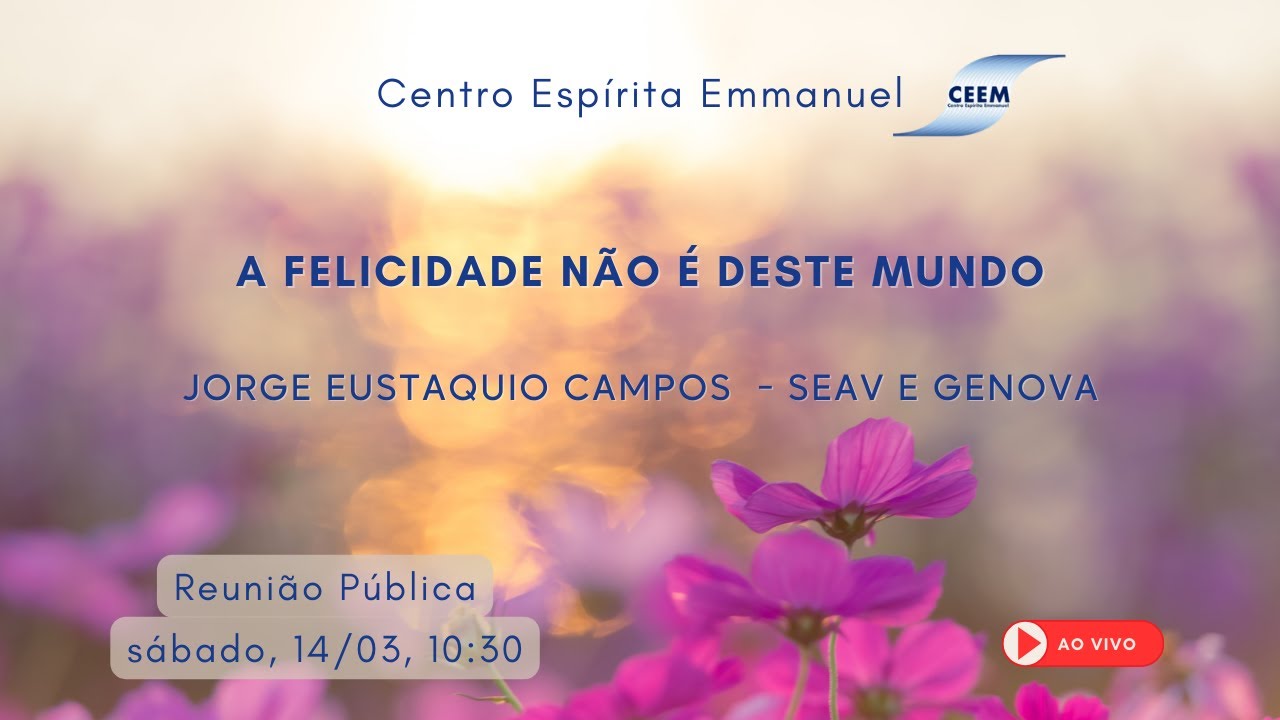 14 de março de 2026 - A felicidade não é deste mundo - Jorge Eustaquio Campos  - SEAV e GENOVA