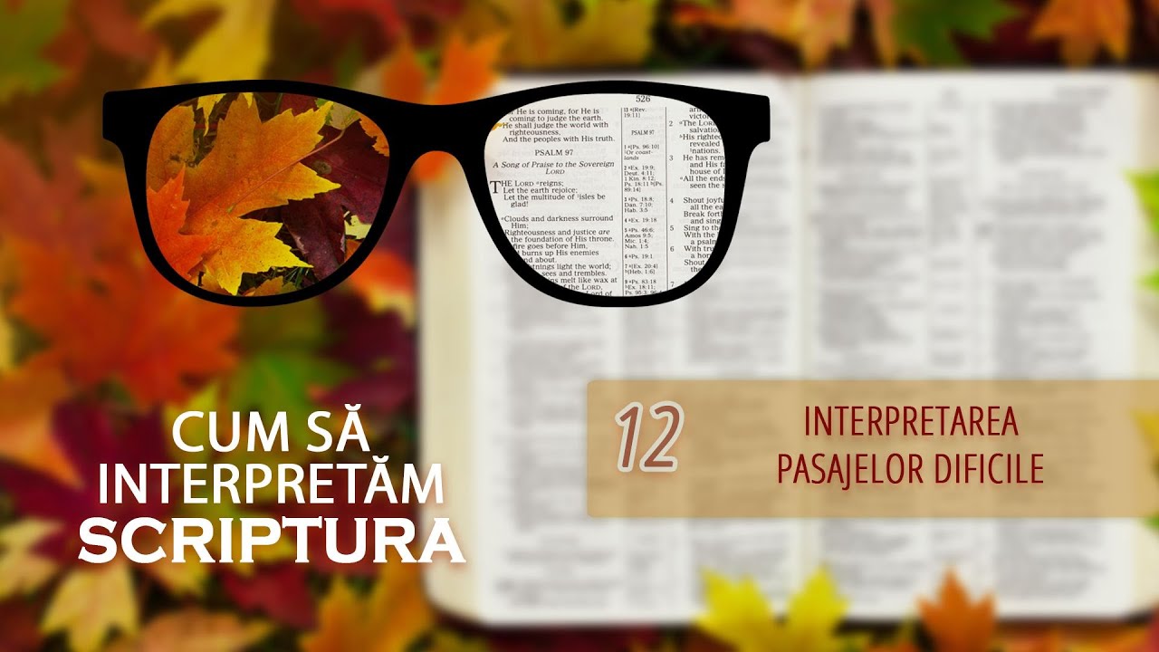12 - Interpretarea pasajelor dificile | Cum să interpretăm scriptura