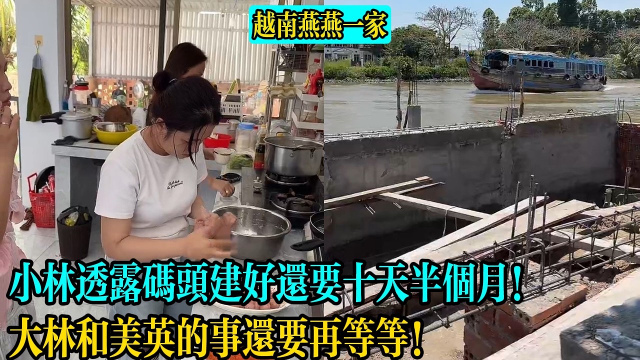 小林透露碼頭建好還要十天半個月！大林和美英的事還要再等等！【越南燕燕一家】
