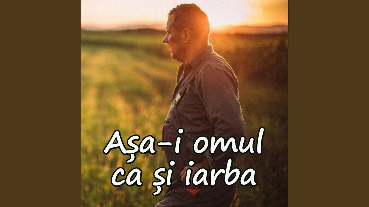 Așa-i omul ca și iarba
