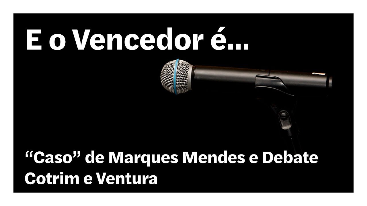 “Caso” de Marques Mendes e Debate Cotrim e Ventura | E o Vencedor é…