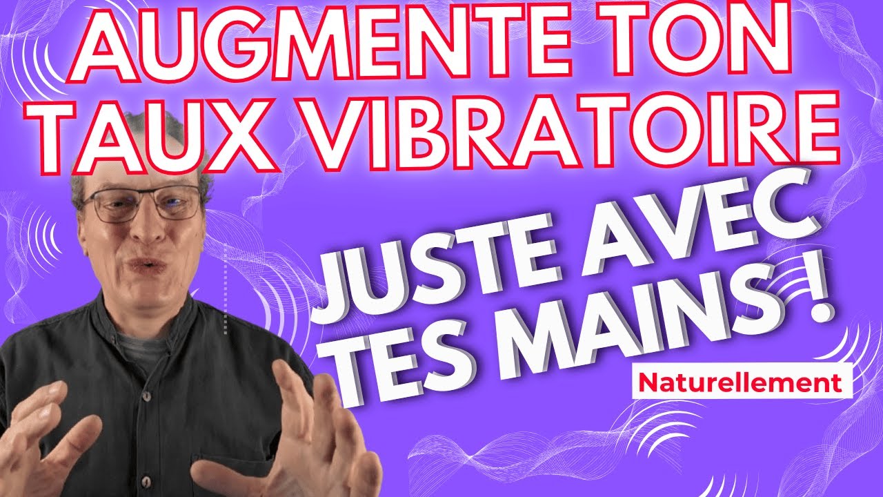 Augmente ton taux vibratoire avec ton corps et tes mains (simple et concret)