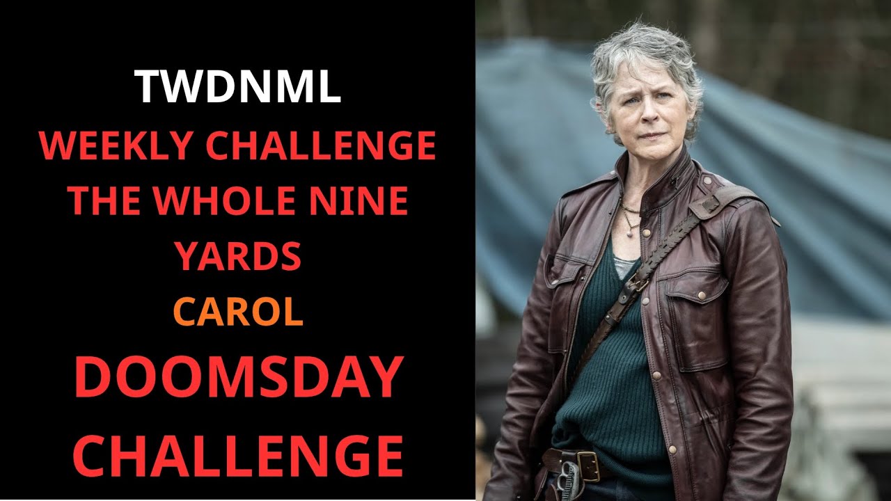 TWDNML / WEEKLY CHALLENGE THE WHOLE NINE YARDS / CAROL / DOOMSDAY CHALLENGE 