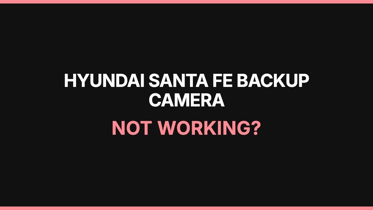 Hyundai Santa Fe Backup Camera Not Working: Troubleshooting & Fixes