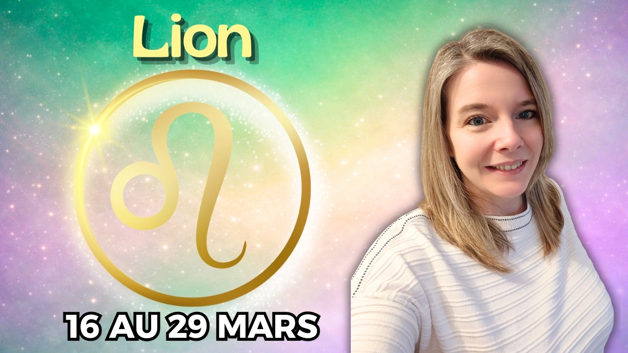 LION ♌ HOROSCOPE 16-29 MARS 2026  : UNE FIN NÉCESSAIRE POUR OUVRIR UN NOUVEAU CHAPITRE
