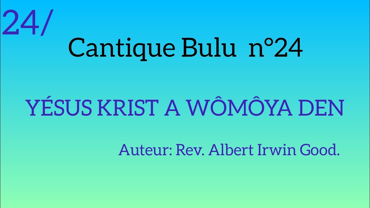 Cantique Bulu n°24: YÉSUS KRIST A WÔMÔYA DEN 