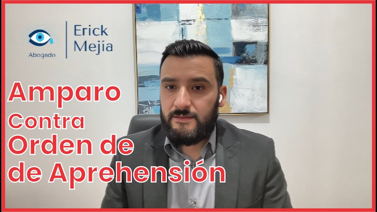 Amparo contra una Orden de Aprehensión ¿Funciona? Todo lo que debes saber │ Dr. Erick Mejia