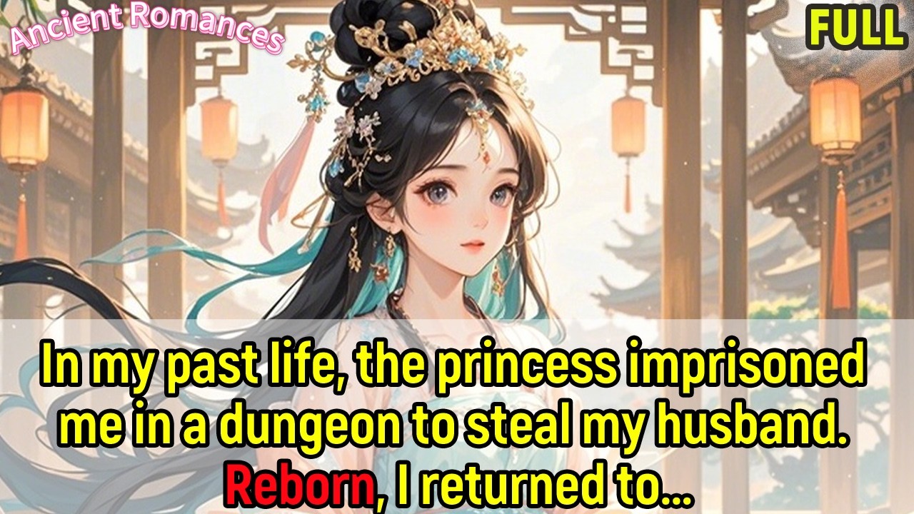 Past life, the princess imprisoned me in a dungeon to steal my husband. Reborn, I returned to...