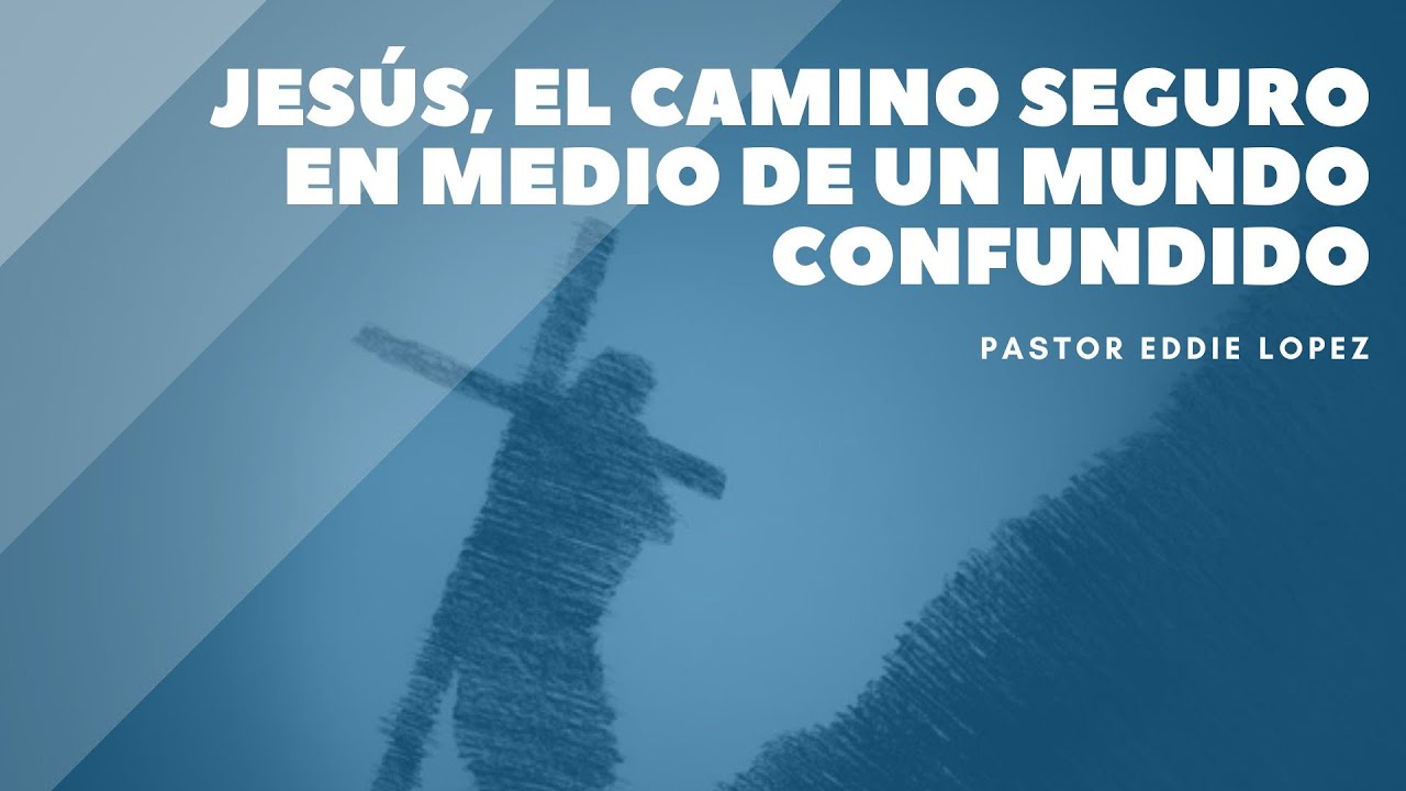 Juan 14:1-11 | Jesús, el camino seguro en medio de un mundo confundido - Pastor Eddie Lopez