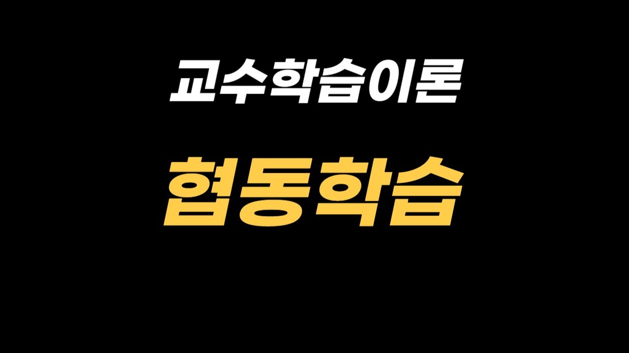 교육학 교수학습이론, 협동 없이는 도저히 불가능한 2가지....