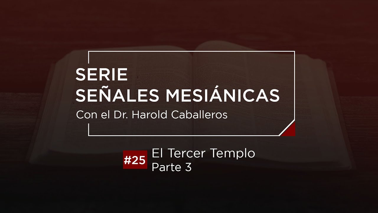 Dr. Harold Caballeros - #25 Serie Señales Mesiánicas - El tercer templo Parte 3