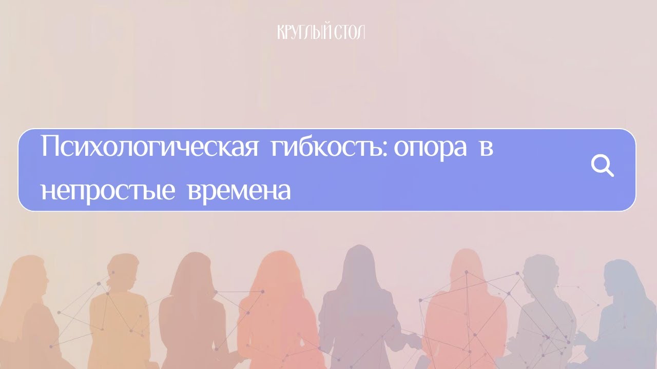 Психологическая гибкость: опора в непростые времена