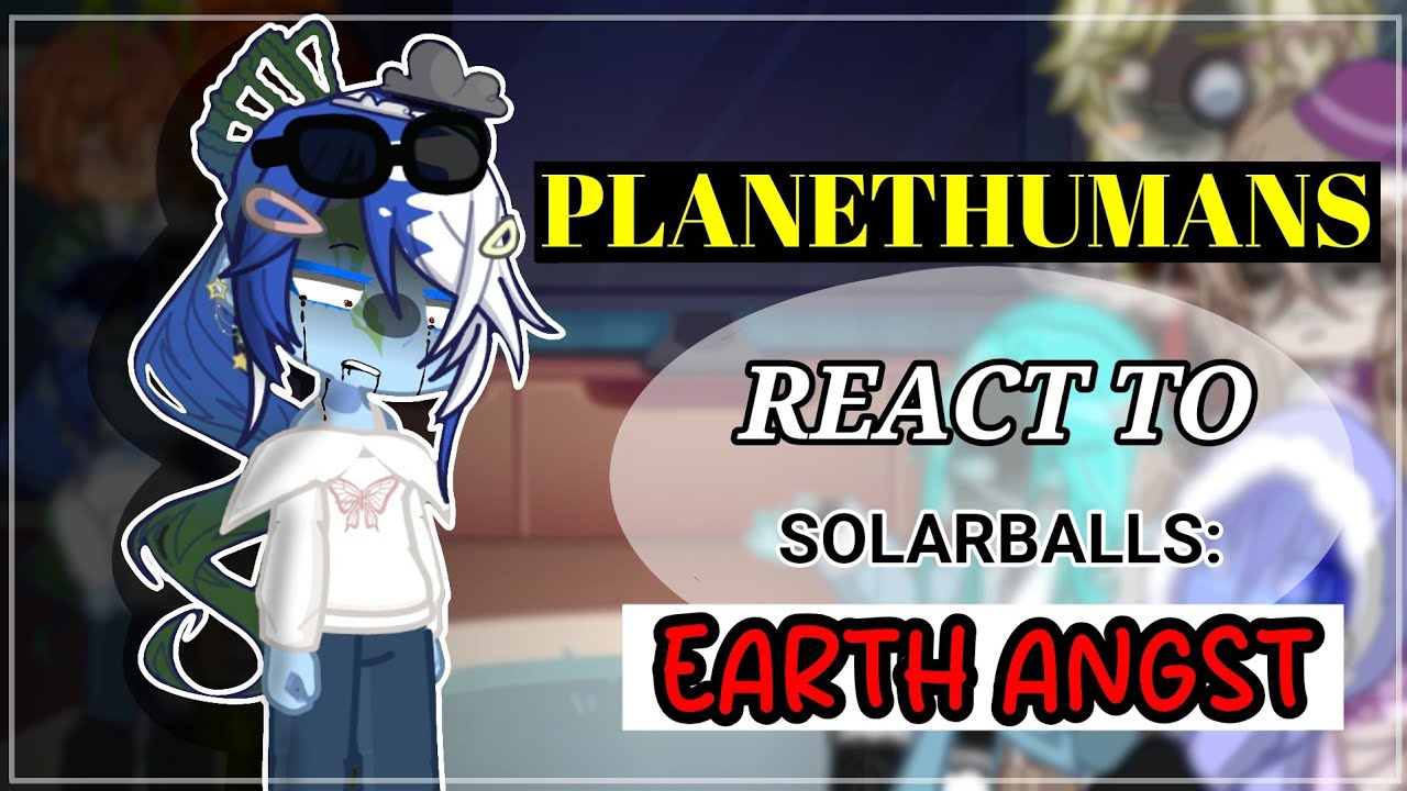 PLANETHUMANS REACT TO SOLARBALLS : EARTH ANGST || Part 3/? || (MY AU)