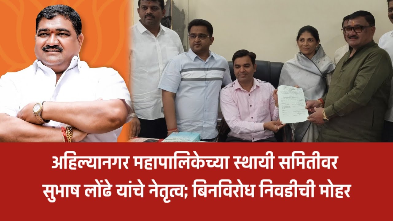 नगर – अहिल्यानगर महापालिकेच्या स्थायी समितीवर सुभाष लोंढे यांचे नेतृत्व; बिनविरोध निवडीची मोहर