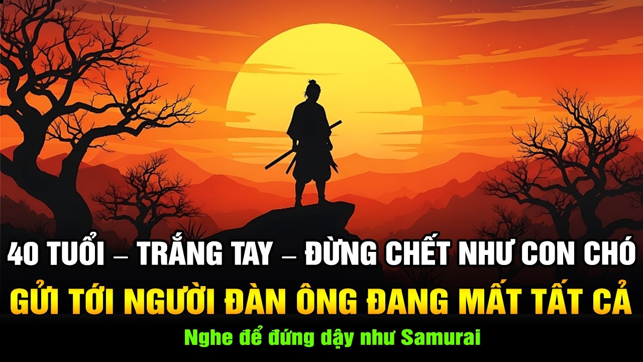 40 Tuổi Trắng Tay Đừng Chết Như Con Chó: Gửi Tới Người Đàn Ông Đang Mất Tất Cả - Nghe Để Đứng Dậy