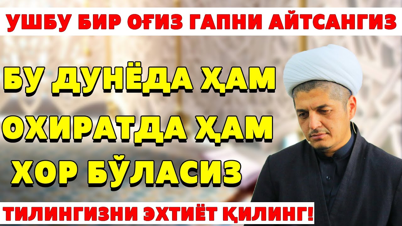 БУ ДУНЁДА ҲАМ ОХИРАТДА ҲАМ ХОР БЎЛАСИЗ УШБУ БИР ОҒИЗ ГАПНИ АЙТСАНГИЗ! (Тилингизни эхтиёт қилинг!)