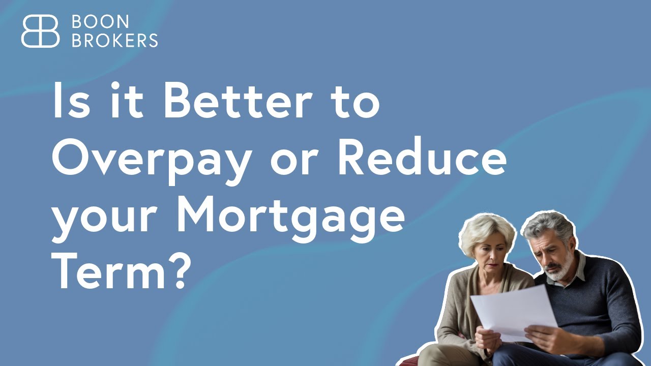 Is it Better to Overpay or Reduce your Mortgage Term? | Boon Brokers