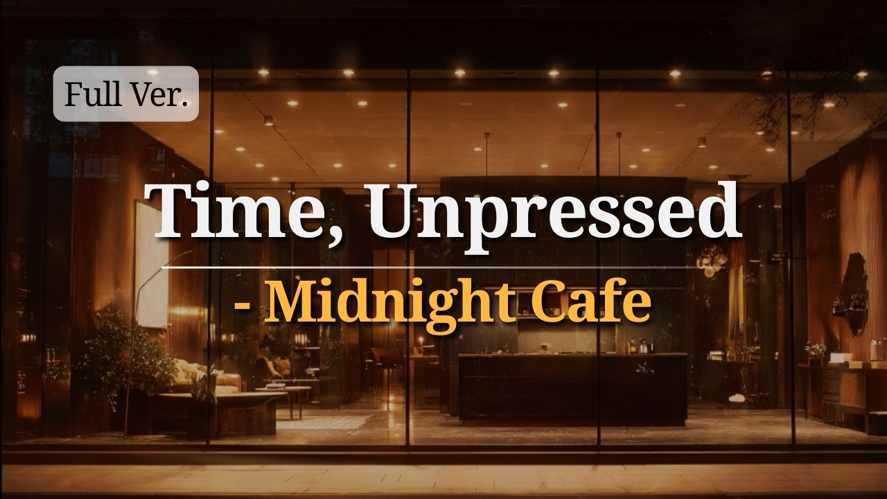 【Night Chill】Time, Unpressed - Midnight Cafe (Full Ver.)