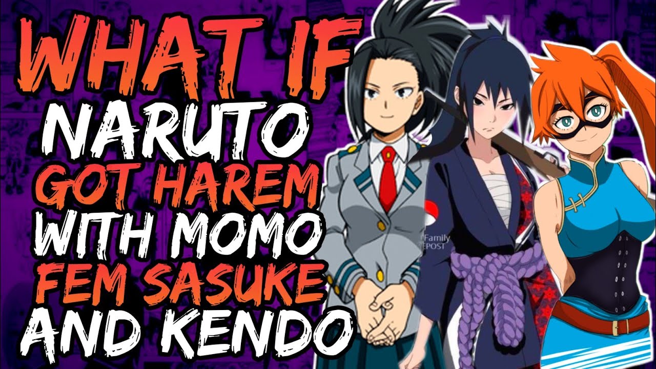What if Naruto Got Harem with Momo, Fem Sasuke and Kendo? (NarutoxMha)