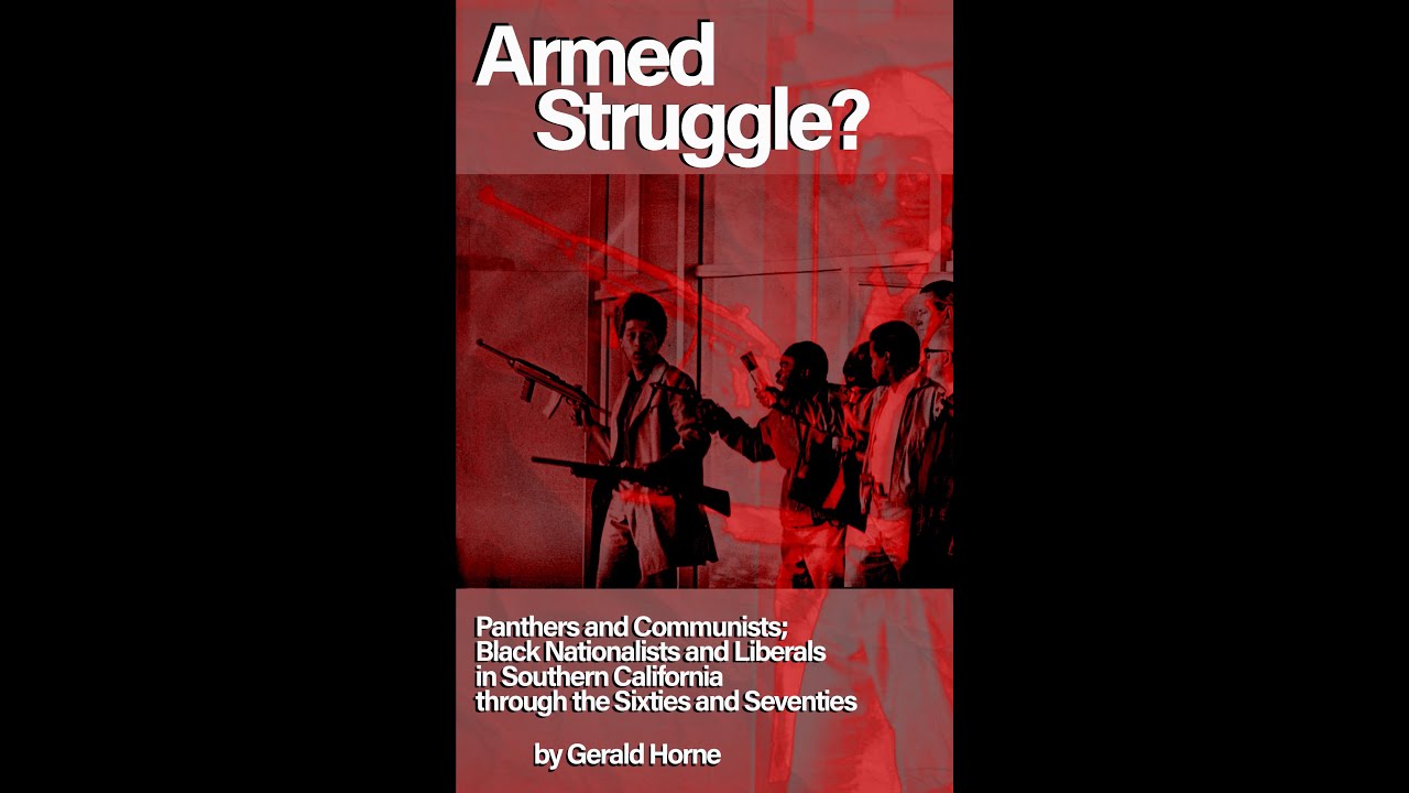 Gerald Horne - Armed Struggle, Panthers, Communists; Black Nationalists & Liberals So Cal 60s & 70s