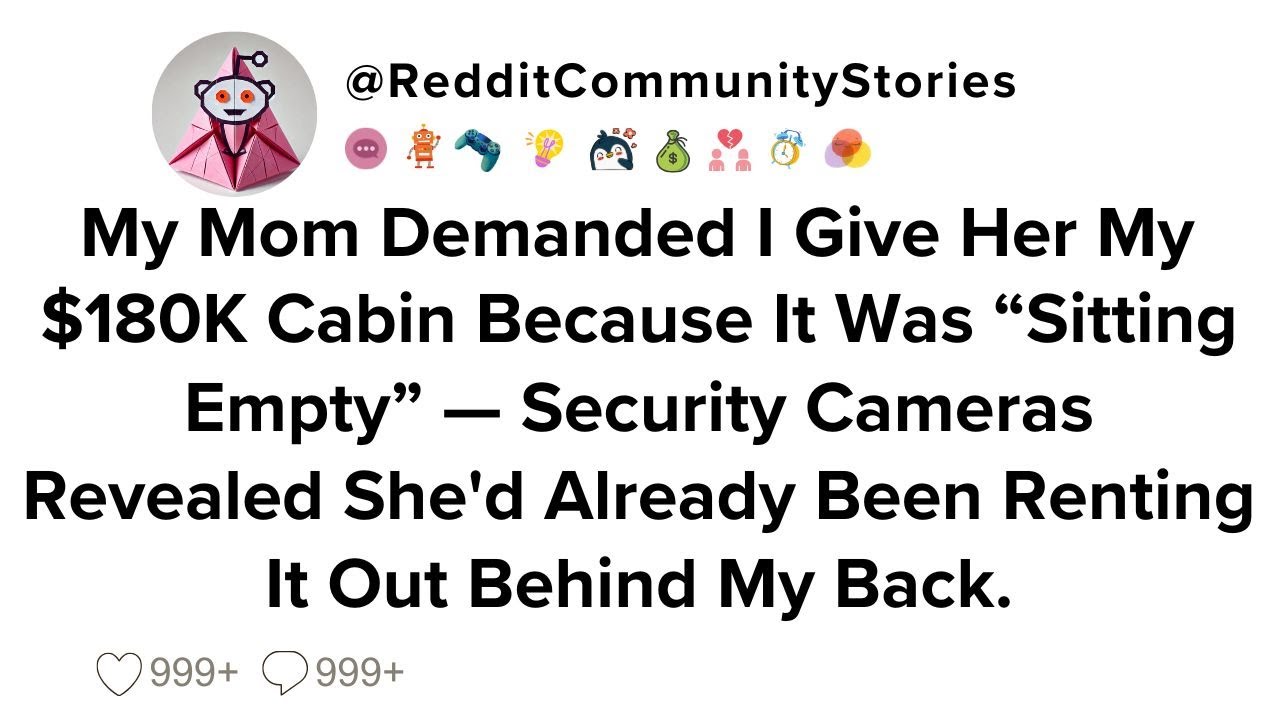 |FULL STORY| My Mom Demanded I Give Her My $180K Cabin Because It Was 'Sitting Empty' — Security...