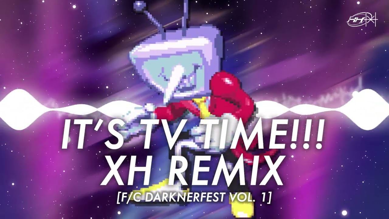 ITS TV TIME!!! (XH Remix) [F/C DARKNERFEST VOL.1]