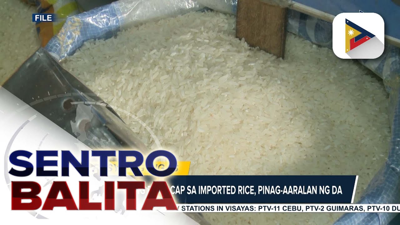 Paglalagay ng price cap sa imported rice, pinag-aaralan ng D.A.; NFA, tiniyak na sapat ang supply...