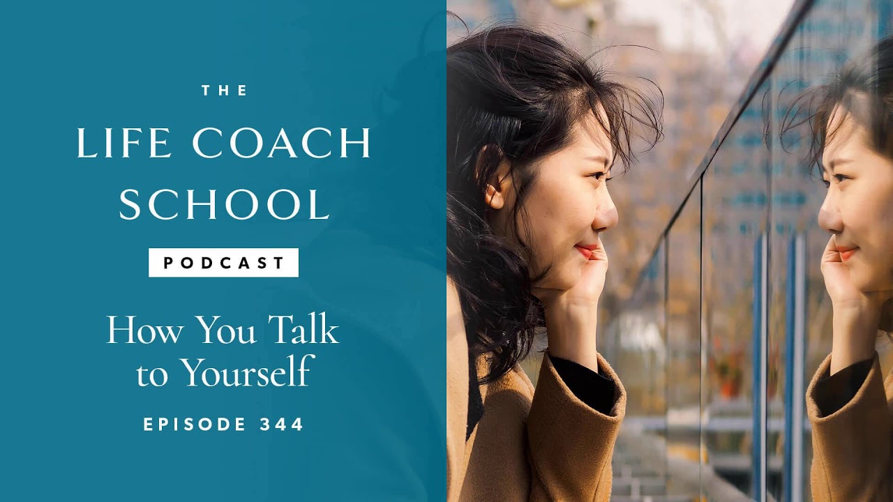 How You Talk to Yourself | The Life Coach School Podcast with Brooke Castillo Ep #344