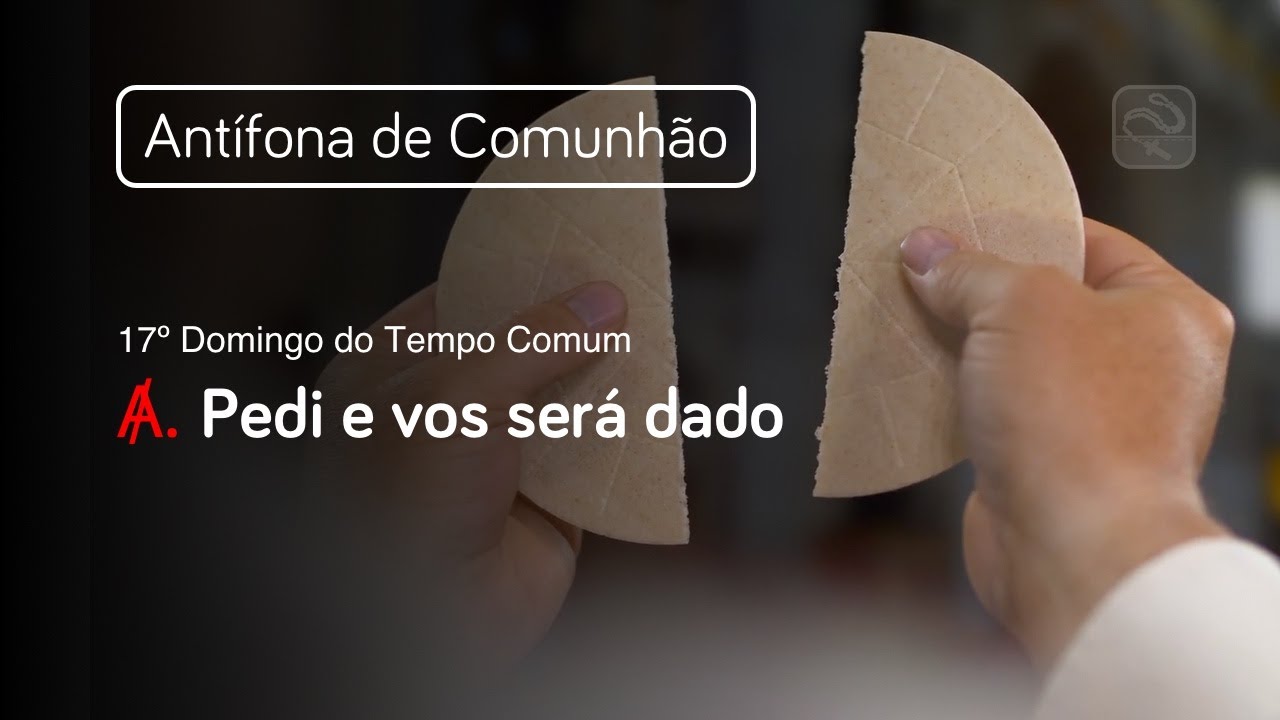 Pedi e vos será dado (Antífona de Comunhão, 17º Domingo do Tempo Comum)