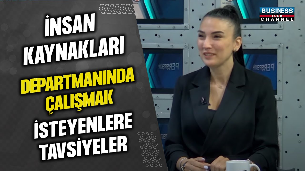 İNSAN KAYNAKLARI DEPARTMANINDA ÇALIŞMAK İSTEYENLERE TAVSİYELER...ÖZLEM ŞAHİNOĞLU ANLATIYOR...