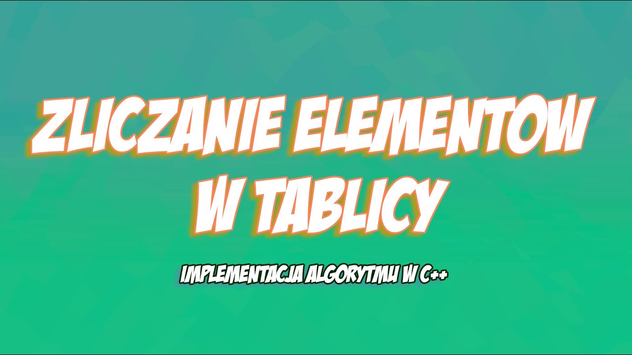 ZLICZANIE ELEMENT&Oacute;W W TABLICY/ IMPLEMENTACJA W C++(ALGORYTMY)