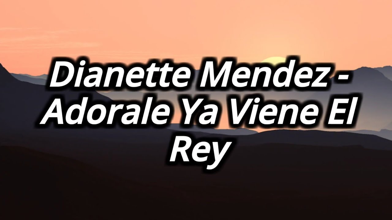 Dianette Mendez - Adorale Ya Viene El Rey Letra