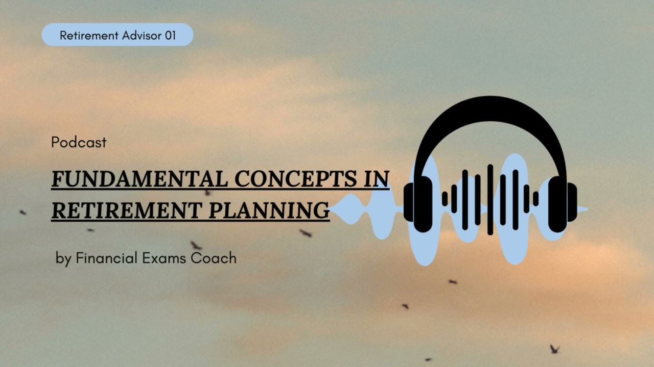 Podcast on Retirement Advisor - Chapter 1- FUNDAMENTAL CONCEPTS IN RETIREMENT PLANNING