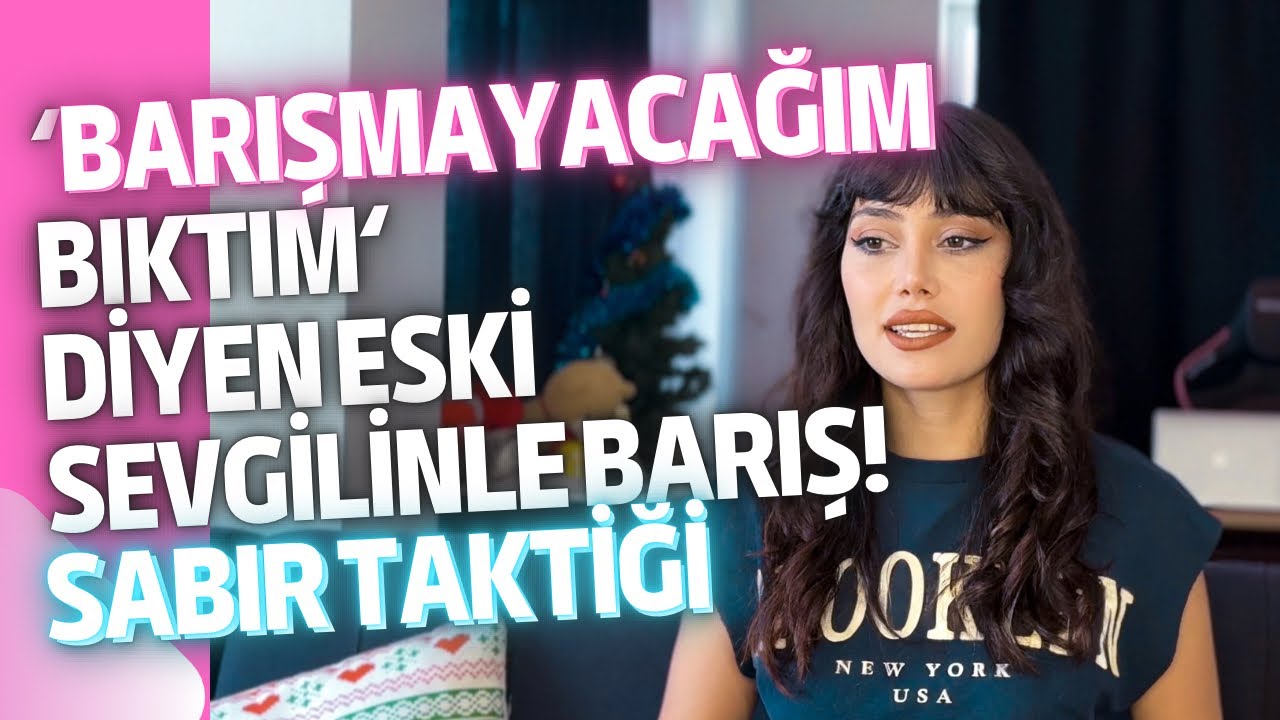 BARIŞMAK İSTEMEYEN SEVGİLİYİ YOLA GETİR! SABIR TAKTİĞİ - Ceylin Akçalı