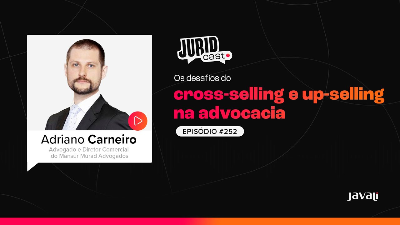 Juridcast | 252 | Os desafios do cross-selling e up-selling na advocacia