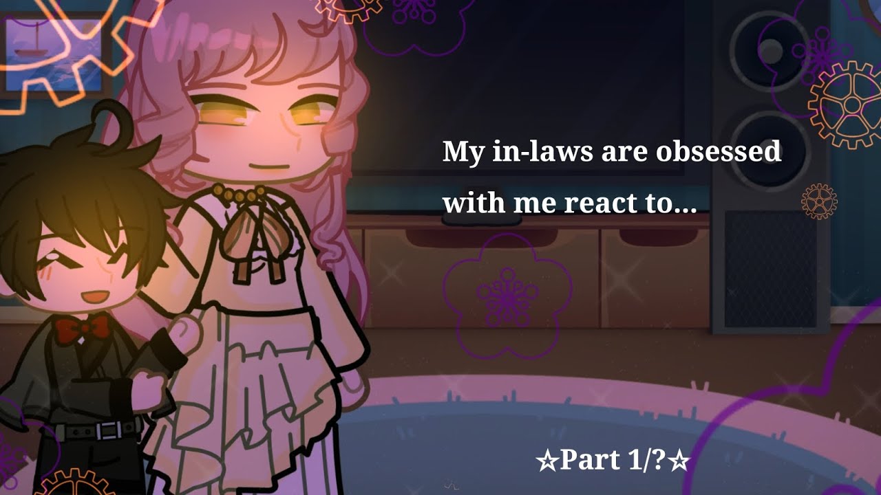 My In-Laws Are Obsessed With Me react to...☆Part 1/?☆ Made by Hari. ☆