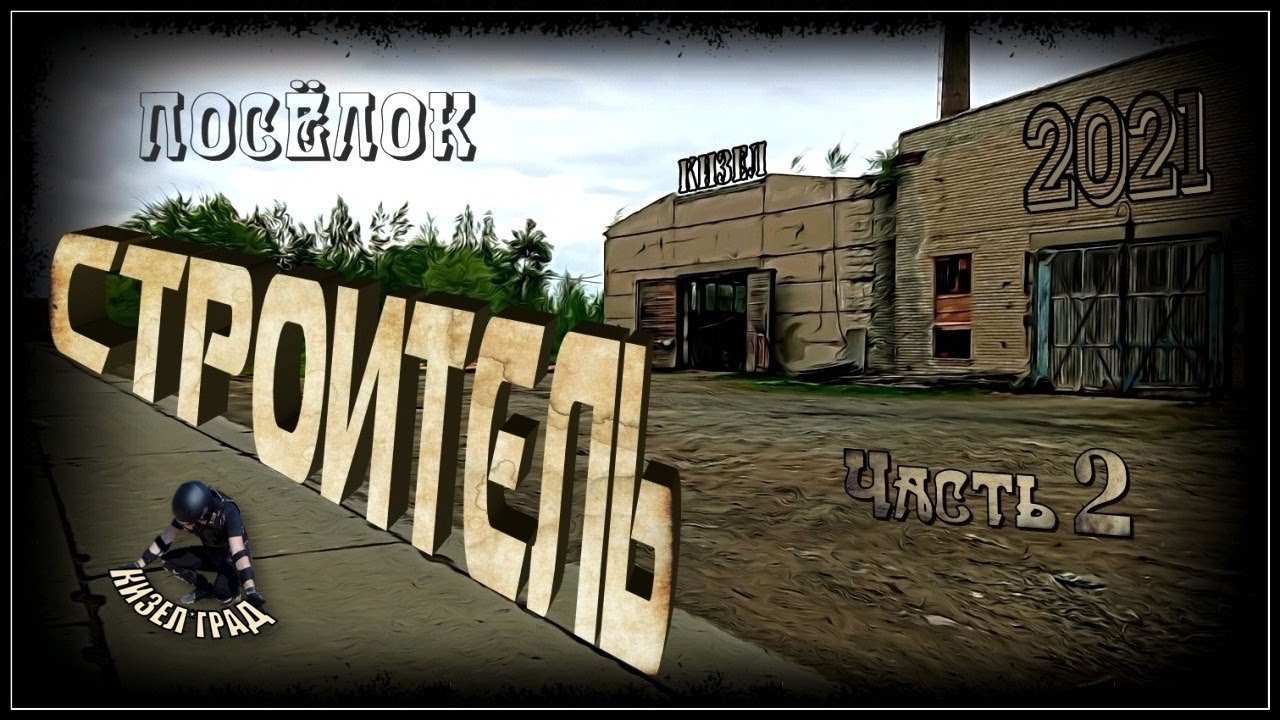 Кизел. Строитель. Часть 2 (2021г.)