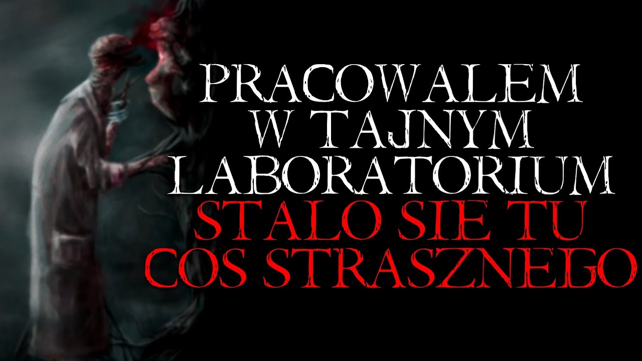 Pracowałem w Tajnym Laboratorium. Stało Się Tu Coś Strasznego... - Reddit NoSleep Creepypasta PL