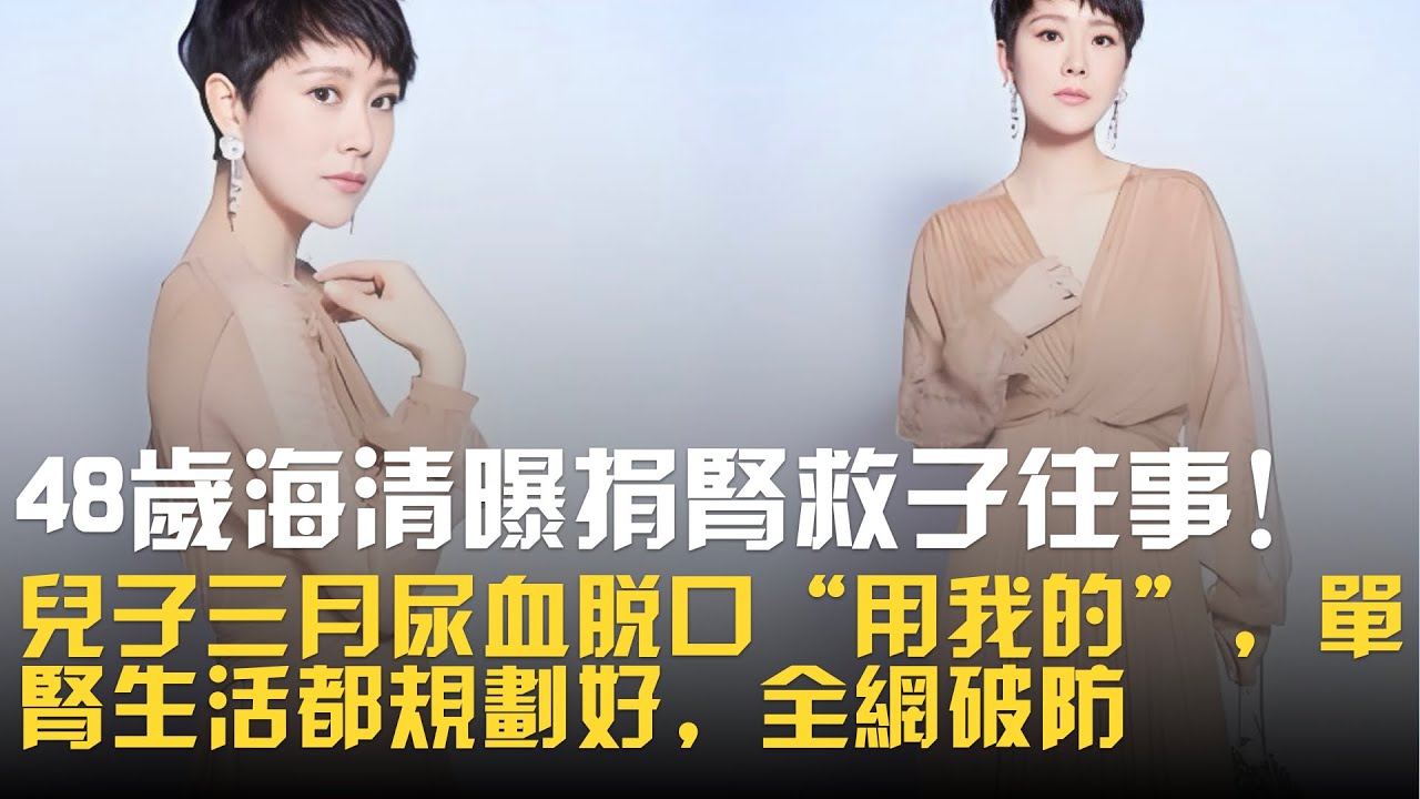 48 歲海清曝捐腎救子往事！兒子三月尿血脫口 “用我的”，單腎生活都規劃好，全網破防