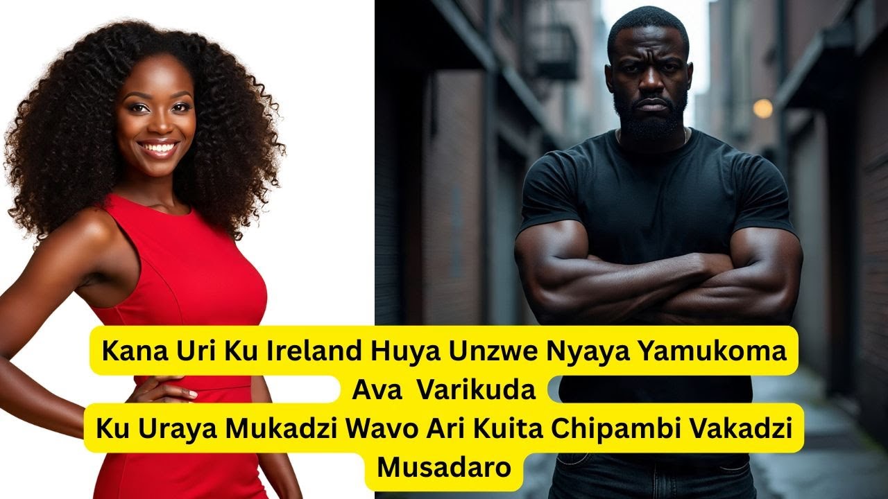Kana Uri Ku Ireland Huya Unzwe Nyaya Yamukoma Ava  Varikuda Ku Ur@y@ Mukadzi Wavo Ari Kuita Chipambi