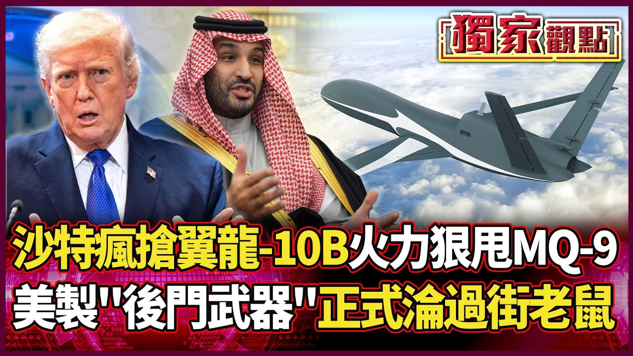沙特瘋搶中國「翼龍-10B」隱身火力狠甩MQ-9「美製後門武器」正式淪為過街老鼠...｜#獨家觀點｜#環球大戰線