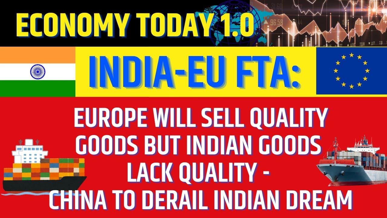 India EU FTA: EU will Sell Quality Goods but Indian Goods Lack Quality -China to Derail Indian Dream
