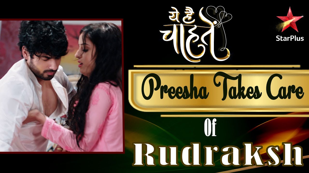 ये है चाहतें | Preesha Takes Care of Rudraksh