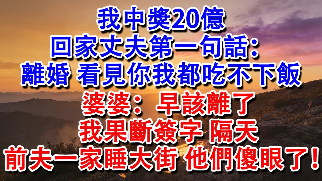 【優秀爽文】我中獎20億。回家丈夫第一句話：離婚，看見你我都吃不下飯。婆婆：早該離了。我果斷簽字，隔天前夫一家睡大街，他們傻眼了！#養老 #家庭 #故事 #有聲書 #情感 #生活