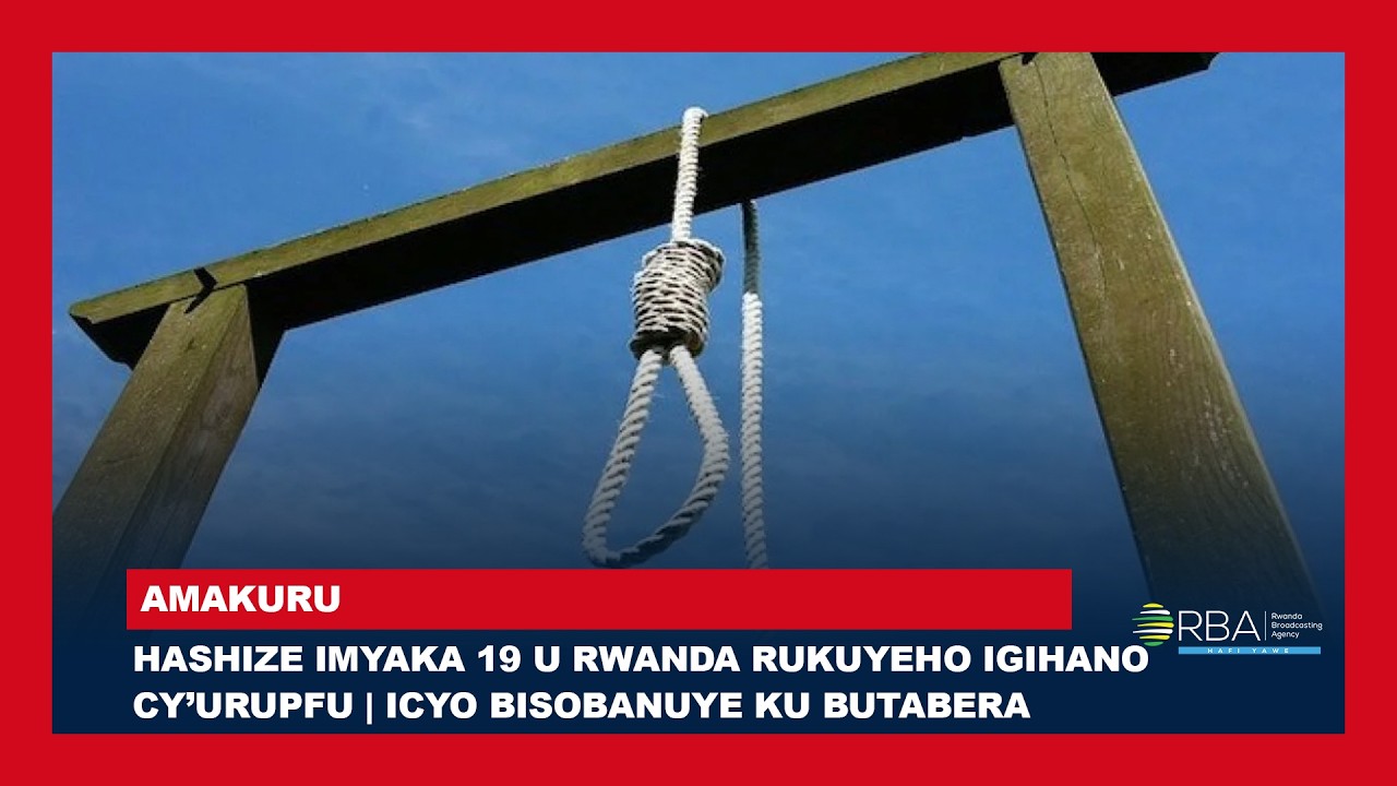 Hashize imyaka 19 u Rwanda rukuyeho igihano cy&rsquo;urupfu | Icyo bisobanuye ku butabera