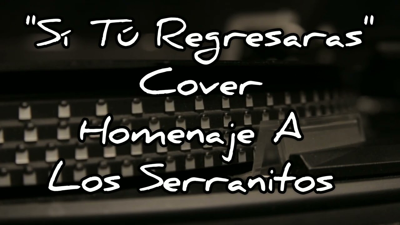 "Sí Tú Regresaras" Cover Homenaje A Los Serranitos